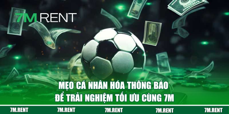 Mẹo cá nhân hóa thông báo để trải nghiệm tối ưu cùng 7M