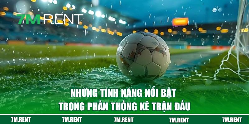 Những tính năng nổi bật trong phần thống kê trận đấu